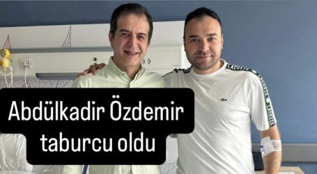 Abdülkadir Özdemir taburcu oldu