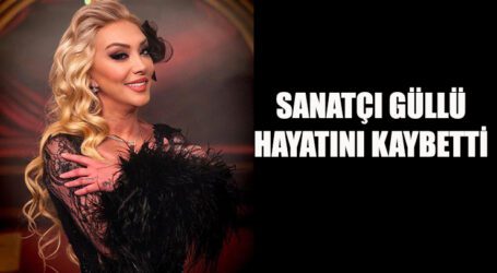 SANATÇI GÜLLÜ HAYATINI KAYBETTİ
