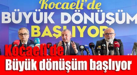 Kocaeli’de büyük  dönüşüm başlıyor