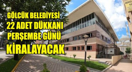GÖLCÜK BELEDİYESİ 22 ADET DÜKKANI PERŞEMBE GÜNÜ KİRALAYACAK