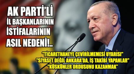 AK PARTİ’Lİ  İL BAŞKANLARININ İSTİFALARININ ASIL NEDENİ!..