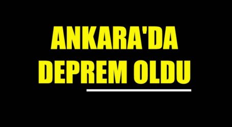ANKARA’DA DEPREM OLDU