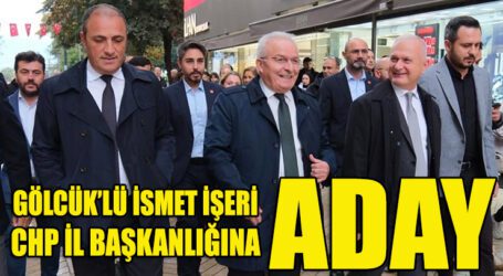 GÖLCÜK’LÜ İSMET İŞERİ, CHP İL BAŞKANLIĞINA ADAY…