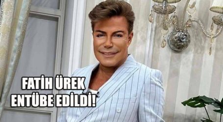 FATİH ÜREK ENTÜBE EDİLDİ!
