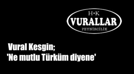 Vural Kesgin; ‘Ne mutlu Türküm diyene’