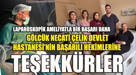 GÖLCÜK NECATİ ÇELİK DEVLET  HASTANESİ’NİN BAŞARILI HEKİMLERİNE TEŞEKKÜRLER