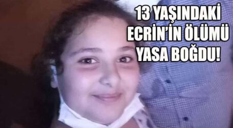13 YAŞINDAKİ ECRİN’İN ÖLÜMÜ YASA BOĞDU!