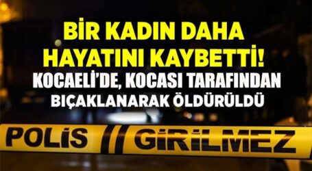 KOCAELİ’DE 4 ÇOCUK ANNESİ KADIN, KOCASI TARAFINDAN BIÇAKLANARAK ÖLDÜRÜLDÜ!
