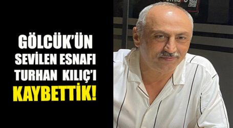 GÖLCÜK’ÜN SEVİLEN ESNAFI TURHAN KILIÇ’I KAYBETTİK!