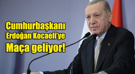 Cumhurbaşkanı Erdoğan Kocaeli’ye, Maça geliyor!
