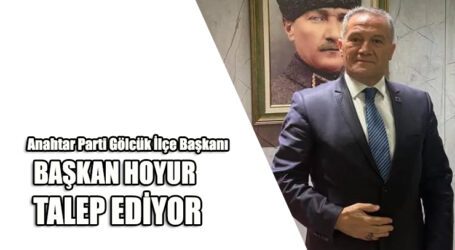 BAŞKAN HOYUR, TALEP EDİYOR