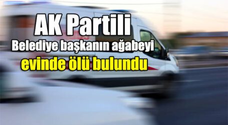 AK Partili Belediye başkanın ağabeyi evinde ölü bulundu