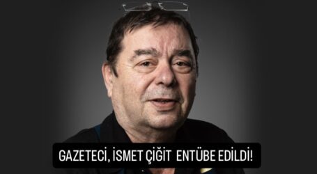 GAZETECİ, İSMET ÇİĞİT ENTÜBE EDİLDİ!
