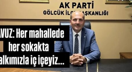YAVUZ: Her mahallede her sokakta  halkımızla iç içeyiz…