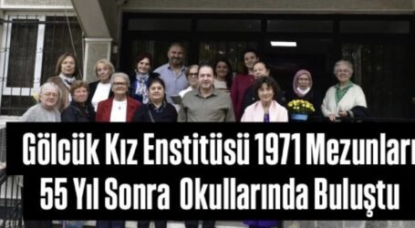 Gölcük Kız Enstitüsü 1971 Mezunları 55 Yıl Sonra Okullarında Buluştu