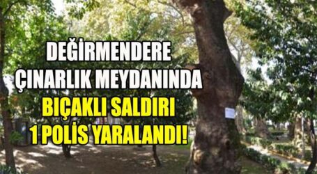 DEĞİRMENDERE ÇINARLIK MEYDANINDA BIÇAKLI SALDIRI, 1 ŞAHIS VURULDU 1 POLİS YARALANDI!