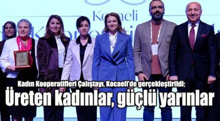 Kadın Kooperatifleri Çalıştayı, Kocaeli’de gerçekleştirildi; Üreten kadınlar, güçlü yarınlar