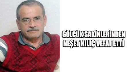 NEŞET KILIÇ VEFAT ETTİ