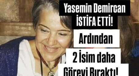 Yasemin Demircan Görevlerinden Ayrıldı! Demircan’ın ardından iki isim daha görevi bıraktı…