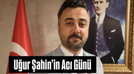 Uğur Şahin’in Acı Günü
