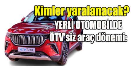 YERLİ OTOMOBİLDE ÖTV’siz araç dönemi başlıyor, Kimler yaralanacak?