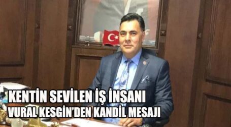 KENTİN SEVİLEN İŞ İNSANI VURAL KESGİN’DEN KANDİL MESAJI