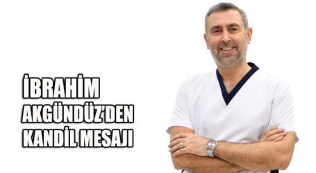 İBRAHİM AKGÜNDÜZ’DEN KANDİL MESAJI