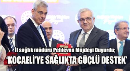 ‘KOCAELİ’YE SAĞLIKTA GÜÇLÜ DESTEK’