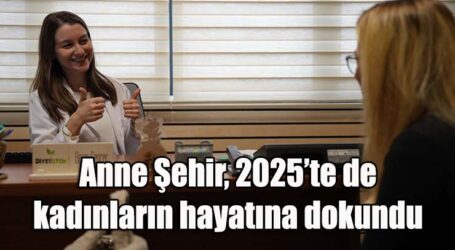 Anne Şehir, 2025’te de kadınların hayatına dokundu