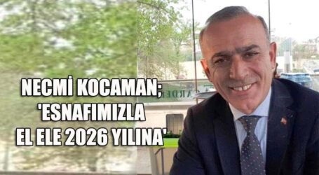 KOCAMAN; ‘ESNAFIMIZLA EL ELE 2026 YILINA’