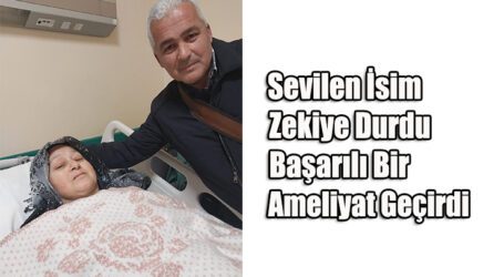 Sevilen İsim Zekiye Durdu, Başarılı Bir Ameliyat Geçirdi