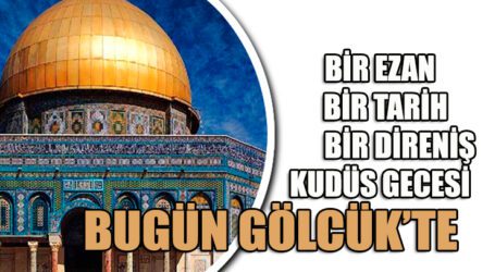 BİR EZAN BİR TARİH BİR DİRENİŞ KUDÜS GECESİ BUGÜN GÖLCÜK’TE