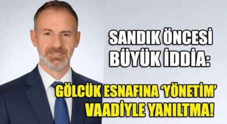 SANDIK ÖNCESİ BÜYÜK İDDİA: GÖLCÜK ESNAFINA ‘YÖNETİM’ VAADİYLE YANILTMA!
