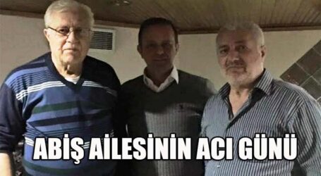 ABİŞ AİLESİNİN ACI GÜNÜ