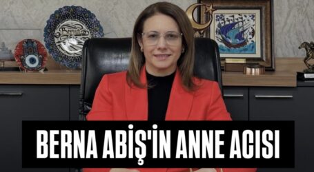 BERNA ABİŞ’İN ANNE ACISI