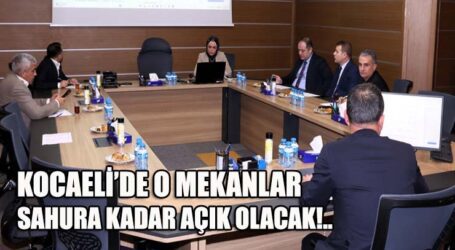 KOCAELİ’DE O MEKANLAR SAHURA KADAR AÇIK OLACAK!..