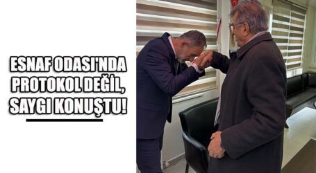 ESNAF ODASI’NDA PROTOKOL DEĞİL, SAYGI KONUŞTU!