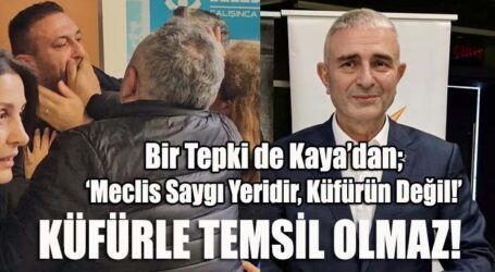 Bir Tepki de Kaya’dan; ‘Meclis Saygı Yeridir, Küfürün Değil!’
