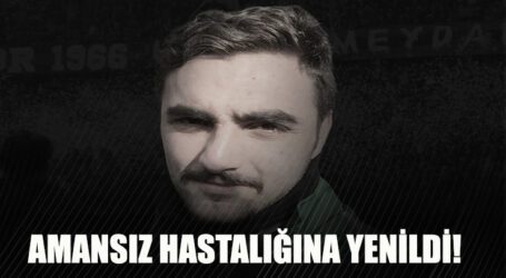 GENÇ YAŞINDA AMANSIZ HASTALIĞINA YENİK DÜŞTÜ!