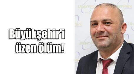 Büyükşehir’i üzen ölüm!