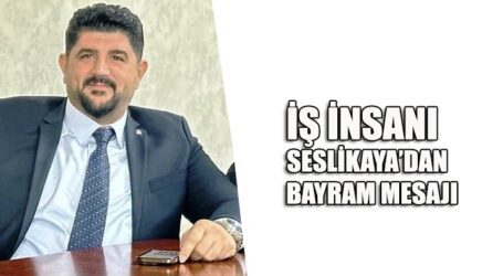 İŞ İNSANI SESLİKAYA’DAN BAYRAM MESAJI