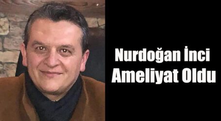Nurdoğan İnci Ameliyat Oldu