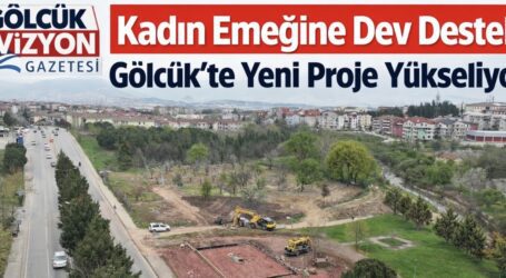 Kadın Emeğine Dev Destek! Gölcük’te Yeni Proje Yükseliyor