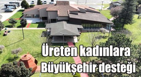 Üreten kadınlara Büyükşehir desteği