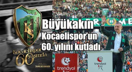 Büyükakın, Kocaelispor’un 60. yılını kutladı