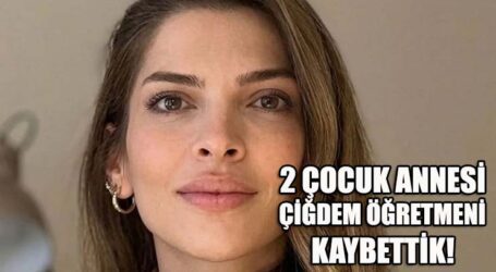 2 ÇOCUK ANNESİ ÇİĞDEM ÖĞRETMENİMİZİ KAYBETTİK!