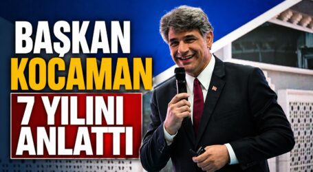 BAŞKAN KOCAMAN 7 YILINI ANLATTI