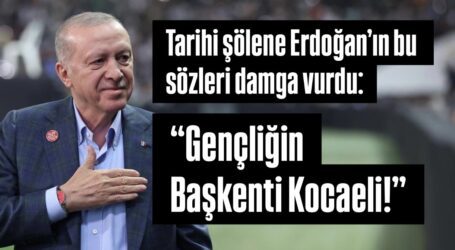 Tarihi şölene Erdoğan’ın bu sözleri damga vurdu:  “Gençliğin Başkenti Kocaeli!”