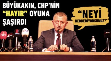 Büyükakın, CHP’nin “hayır” oyuna şaşırdı “Neyi reddediyorsunuz?”