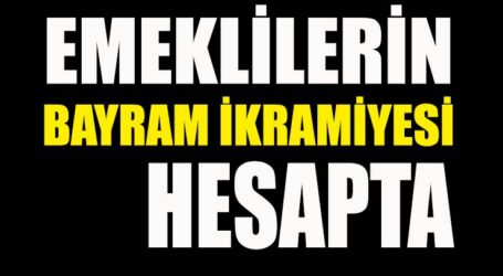 EMEKLİLERİN BAYRAM İKRAMİYESİ HESAPTA